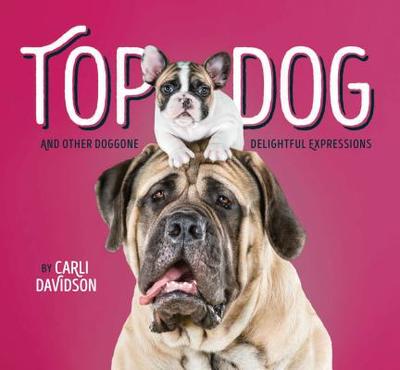 Top Dog: And Other Doggone Delightful Expressions - Davidson, Carli (Photographer)