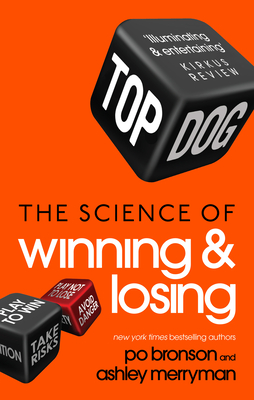 Top Dog: The Science of Winning and Losing - Merryman, Ashley, and Bronson, Po
