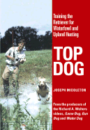 Top Dog: Training the Retriever for Waterfowl and Upland Hunting - Middleton, Joseph