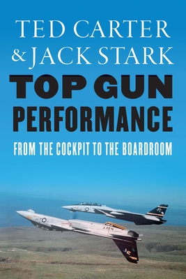 Top Gun Performance: From the Cockpit to the Boardroom - Carter, Ted, and Stark, Jack A