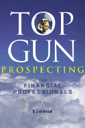 Top Gun Prospecting: For Financial Professionals - Kimball, D Scott