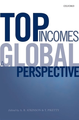 Top Incomes: A Global Perspective - Atkinson, A B (Editor), and Piketty, Thomas (Editor)