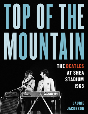 Top of the Mountain: The Beatles at Shea Stadium 1965 - Jacobson, Laurie