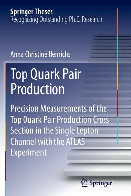 Top Quark Pair Production: Precision Measurements of the Top Quark Pair Production Cross Section in the Single Lepton Channel with the Atlas Experiment - Henrichs, Anna Christine