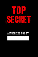 Top Secret Authorized Use by: Blank Spy notebook for Kids, Top secret Journal, Detective Notebook, Secret Agent notebook for Boys, Girls 6" x 9" 120 pages