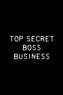 Top Secret Boss Business: Funny Office Gift Notebook / Journal 6x9 With 110 Blank Ruled Pages - Bored Room Notebooks