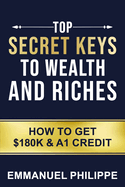Top secret Keys to Wealth and Riches: How to get $180k and A1Credit
