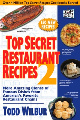 Top Secret Restaurant Recipes 2: More Amazing Clones of Famous Dishes from America's Favorite Restaurant Chains: A Cookbook - Wilbur, Todd