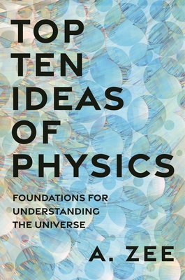 Top Ten Ideas of Physics: Foundations for Understanding the Universe - Zee, Anthony