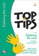 Top Tips on Explaining the Cross - Hutchinson, Steve, Dr., and Franklin, Helen, and Willoughby, Robert