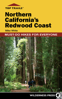 Top Trails: Northern California's Redwood Coast: Must-Do Hikes for Everyone - White, Mike