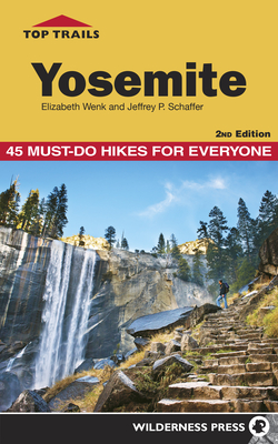 Top Trails: Yosemite: 45 Must-Do Hikes for Everyone - Wenk, Elizabeth, and Schaffer, Jeffrey P