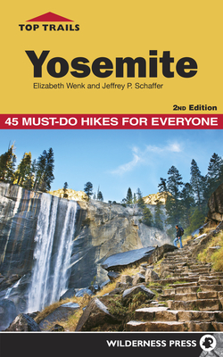 Top Trails: Yosemite: 45 Must-Do Hikes for Everyone - Wenk, Elizabeth, and Schaffer, Jeffrey