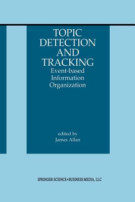 Topic Detection and Tracking: Event-Based Information Organization - Allan, James (Editor)