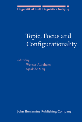 Topic, Focus and Configurationality: Papers from the 6th Groningen Grammar Talks, Groningen, 1984 - Abraham, Werner (Editor), and Meij, Sjaak de (Editor)