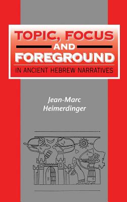 Topic, Focus and Foreground in Ancient Hebrew Narratives - Heimerdinger, Jean-Marc, and Mein, Andrew (Editor), and Camp, Claudia V (Editor)