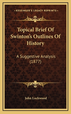 Topical Brief of Swinton's Outlines of History: A Suggestive Analysis (1877) - Lockwood, John