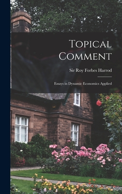 Topical Comment; Essays in Dynamic Economics Applied - Harrod, Roy Forbes, Sir (Creator)