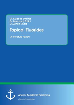 Topical Fluorides. A literature review - Dhama, Kuldeep, and Patthi, Basavaraj, and Singla, Ashish