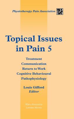 Topical Issues in Pain 5: Treatment Communication Return to Work Cognitive Behavioural Pathophysiology - Gifford, Louis