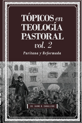 Topicos en Teologia Pastoral - Vol 2: Puritana y Reformada - Williams, Martin (Contributions by), and Yuille, J Stephen (Contributions by), and Hyde, Daniel R (Contributions by)