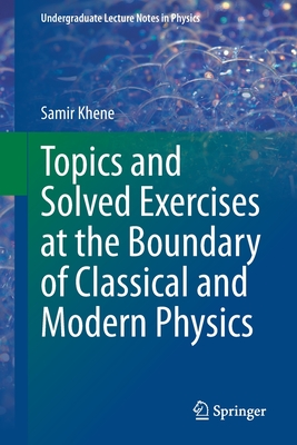 Topics and Solved Exercises at the Boundary of Classical and Modern Physics - Khene, Samir