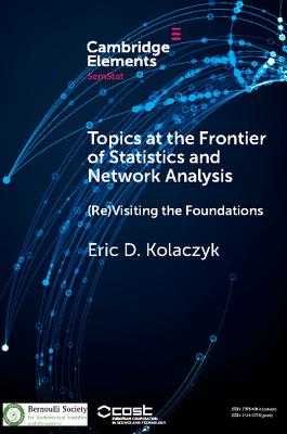 Topics at the Frontier of Statistics and Network Analysis: (Re)Visiting the Foundations - Kolaczyk, Eric D.