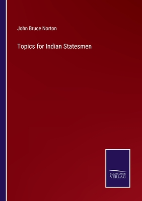 Topics for Indian Statesmen - Norton, John Bruce