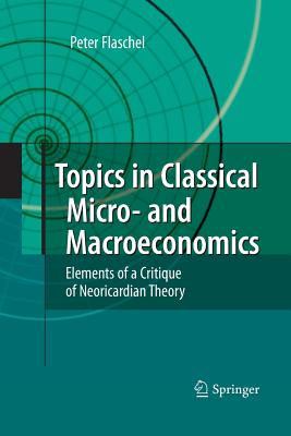 Topics in Classical Micro- And Macroeconomics: Elements of a Critique of Neoricardian Theory - Flaschel, Peter