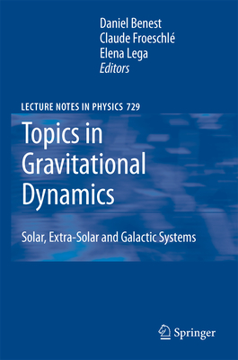 Topics in Gravitational Dynamics: Solar, Extra-Solar and Galactic Systems - Benest, Daniel (Editor), and Froeschle, Claude (Editor), and Lega, Elena (Editor)