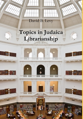 Topics in Judaica Librarianship - Levy, David B