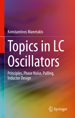 Topics in LC Oscillators: Principles, Phase Noise, Pulling, Inductor Design - Manetakis, Konstantinos