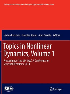 Topics in Nonlinear Dynamics, Volume 1: Proceedings of the 31st IMAC, A Conference on Structural Dynamics, 2013 - Kerschen, Gaetan (Editor), and Adams, Douglas (Editor), and Carrella, Alex (Editor)