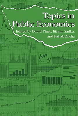 Topics in Public Economics: Theoretical and Applied Analysis - Pines, David (Editor), and Sadka, Efraim (Editor), and Zilcha, Itzhak (Editor)