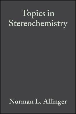 Topics in Stereochemistry - Allinger, Norman L. (Volume editor), and etc. (Volume editor)