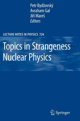 Topics in Strangeness Nuclear Physics - Bydzovsky, Petr (Editor), and Gal, Avraham (Editor), and Mares, Jiri (Editor)