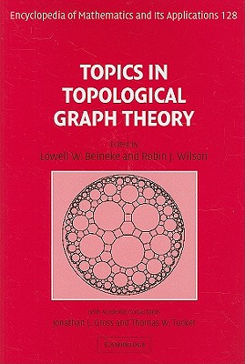 Topics in Topological Graph Theory - Beineke, Lowell W. (Editor), and Wilson, Robin J. (Editor), and Gross, Jonathan L. (Consultant editor)