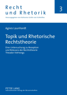 Topik Und Rhetorische Rechtstheorie: Eine Untersuchung Zu Rezeption Und Relevanz Der Rechtstheorie Theodor Viehwegs