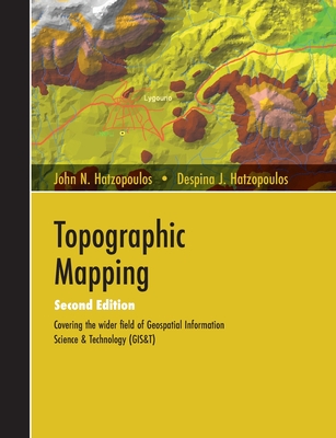 Topographic Mapping: Covering the Wider Field of Geospatial Information Science & Technology (GIS&T) SECOND EDITION - Hatzopoulos, John N, and Hatzopoulos, Despina J