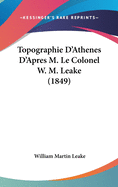 Topographie D'Athenes D'Apres M. Le Colonel W. M. Leake (1849)