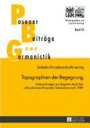 Topographien der Begegnung: Untersuchungen zur juengeren deutschen und polnischen Prosa der "Grenzraeume" nach 1989