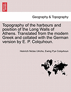 Topography of the Harbours and Position of the Long Walls of Athens. Translated from the Modern Greek and Collated with the German Version by E. P. Colquhoun.