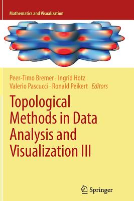 Topological Methods in Data Analysis and Visualization III: Theory, Algorithms, and Applications - Bremer, Peer-Timo (Editor), and Hotz, Ingrid (Editor), and Pascucci, Valerio (Editor)