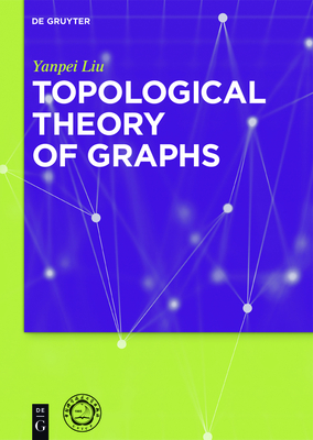 Topological Theory of Graphs - Liu, Yanpei, and University of Science & Technology (Contributions by)