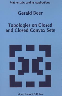 Topologies on Closed and Closed Convex Sets - Beer, Gerald
