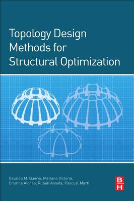 Topology Design Methods for Structural Optimization - Querin, Osvaldo M, and Victoria, Mariano, and Gordoa, Cristina Alonso