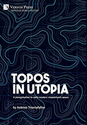 Topos in Utopia: A peregrination to early modern utopianism's space - Triantafyllos, Sotirios