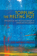 Toppling the Melting Pot: Immigration and Multiculturalism in American Pragmatism