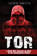 Tor: A Dark Net Journey on How to Be Anonymous Online