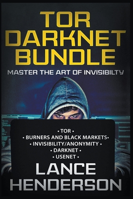 Tor Darknet Bundle: Master the Art of Invisibility - Henderson, Lance